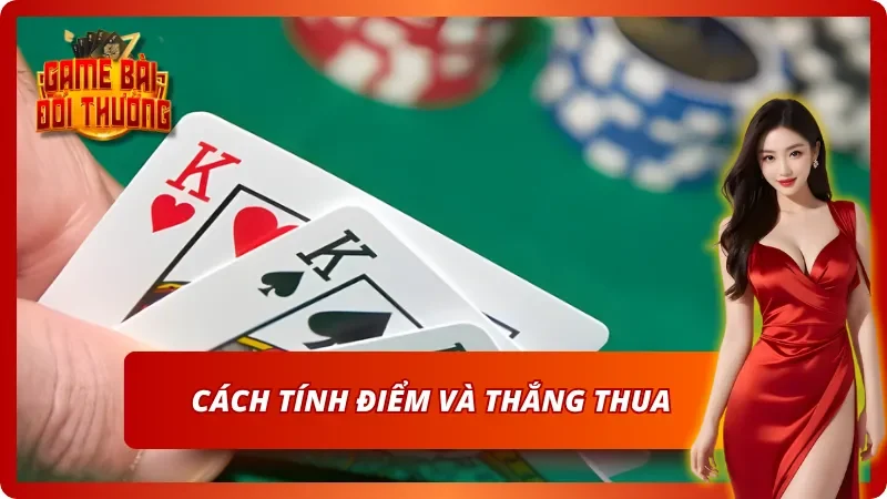 Cách tính điểm đơn giản và tính thắng thua của ván bài