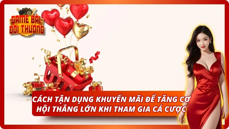 Tận dụng khuyến mãi để tăng tỷ lệ thắng khi cá cược